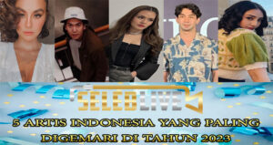 5 Artis Indonesia Yang Paling Digemari Di Tahun 2023