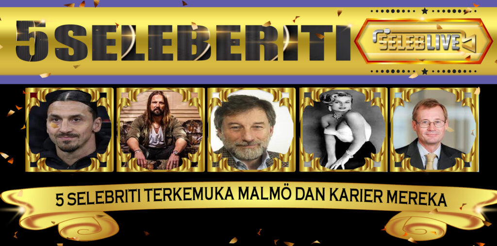 5 Selebriti Terkemuka Malmö dan Karier Mereka