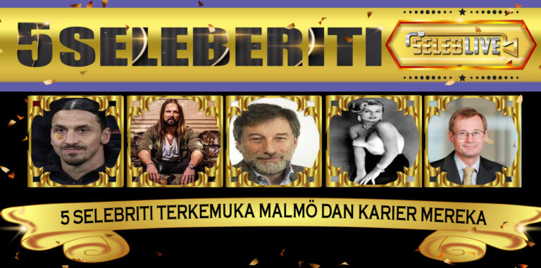 5 Selebriti Terkemuka Malmö dan Karier Mereka