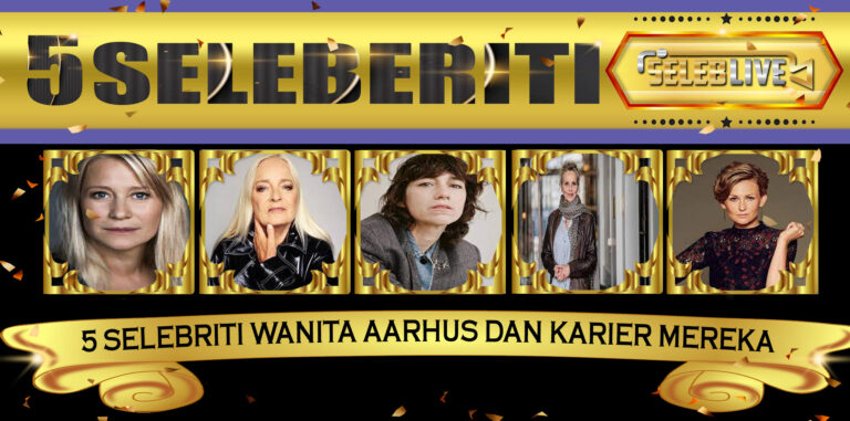 5 Selebriti Wanita Aarhus dan Karier Mereka