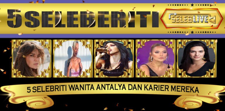 5 Selebriti Wanita Antalya dan Karier Mereka