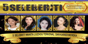 5 Selebriti Wanita Liuzhou