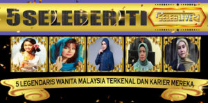 5 Legendaris Wanita Malaysia