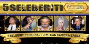 5 Selebriti Terkenal Turki